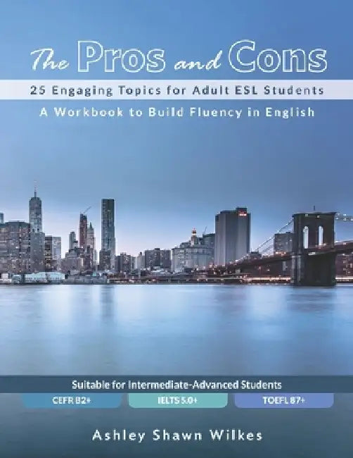 The Pros and Cons: 25 Engaging Topics for Adult ESL Students by Ashley Shawn Wilkes