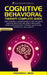 Cognitive Behavioral Therapy Complete Guide: Help yourself understanding the thoughts and feelings that influence behaviors. Overcome disorders, phobi by Frederick L. Begs