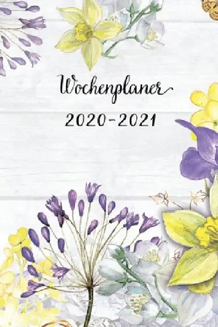 Wochenplaner 2020-2021: Lila und Gelb Blumen Wochen - und Monatsplaner - Terminkalender Tagesplaner - ein Liebevolles Geschenk für Frauen Kollegen by Wochenplaner, Mein