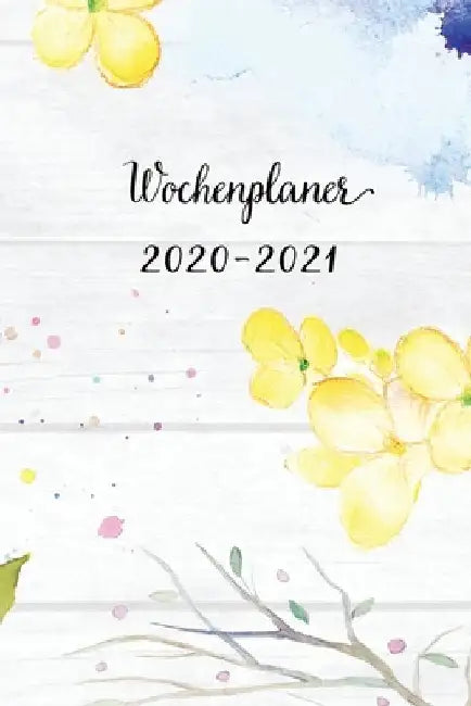Wochenplaner 2020-2021: Cadmiumgelb Blumen Wochen - und Monatsplaner - Terminkalender Tagesplaner - ein Liebevolles Geschenk für Frauen Kolleg by Wochenplaner, Mein