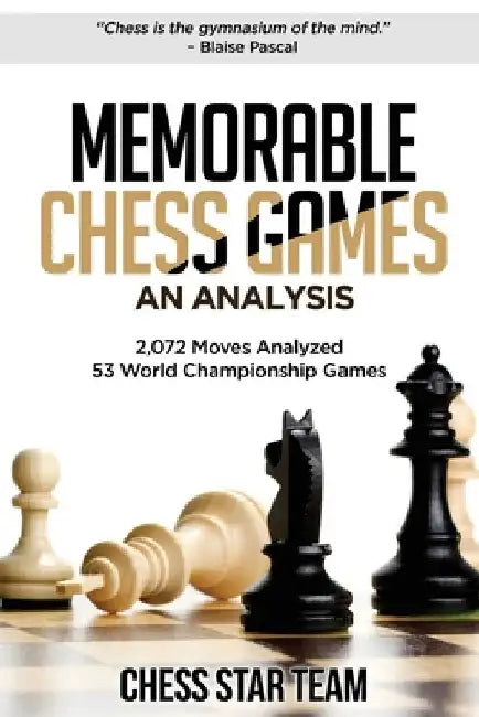 Memorable Chess Games: An Analysis - 2072 Moves Analyzed - 53 World Championship Games - Chess for Beginners Intermediate & Experts and if yo by Chess Star Team