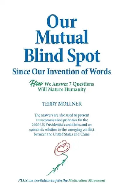 Our Mutual Blind Spot Since Our Invention of Words: HOW We Answer 7 Questions Will Mature Humanity by Terry Mollner
