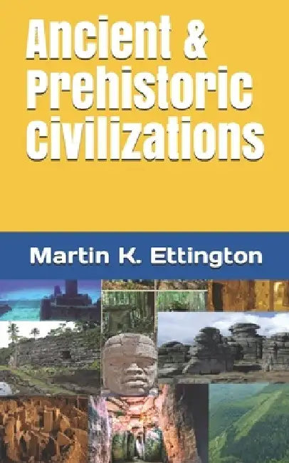 Ancient & Prehistoric Civilizations by Martin K. Ettington