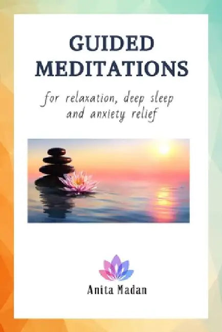 Guided Meditations for Relaxation, Deep Sleep and Anxiety Relief: Mindfulness Meditations, Self-Healing Hypnosis for Beginners, Affirmations for Posit by Anita Madan