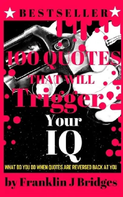 100 Quotes That Will Trigger Your IQ by Franklin J. Bridges