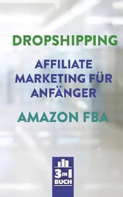 Dropshipping - Affiliate Marketing für Anfänger - Amazon FBA: So baust du dir dein eigenes erfolgreiches Onlinebusiness auf by Chris Baumgartel