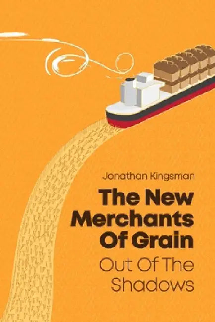 Out of the Shadows: The New Merchants of Grain by Jonathan Charles Kingsman