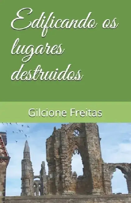 Edificando os lugares destruidos by Gilcione Freitas