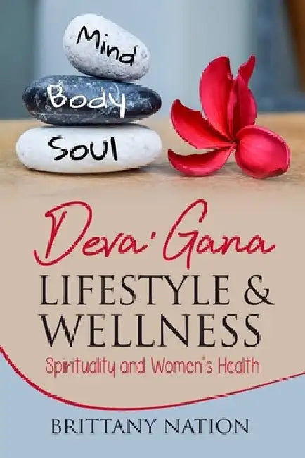 Deva' Gana Lifestyle & Wellness: Spirituality and Women's Health by Brittany Nation