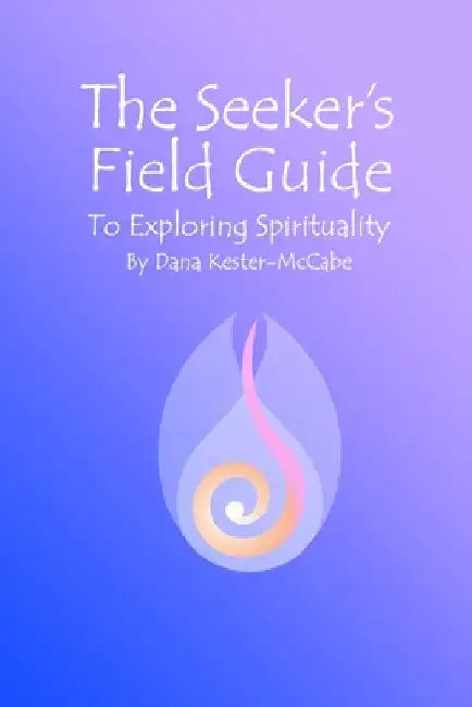 The Seeker's Field Guide To Exploring Spirituality by Dana Kester-McCabe