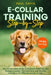 E-collar Training Step-by-Step: How-To Innovative Guide to Positively Train Your Dog Through E-collars. Tips and tricks and effective techniques for d by Paul Davis