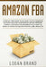 Amazon FBA: A Step By Step Guide To Building Your E-Commerce Business And Find Your Passive Income Freedom. A Model Approach For B by Logan Brand