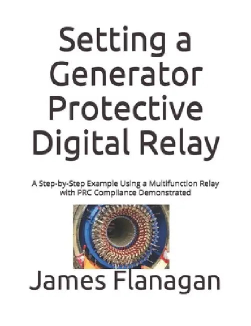 Setting a Generator Protective Digital Relay: A Step-by-Step Example Using a Multifunction Relay with PRC Compliance Demonstrated by James Flanagan