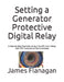 Setting a Generator Protective Digital Relay: A Step-by-Step Example Using a Multifunction Relay with PRC Compliance Demonstrated by James Flanagan