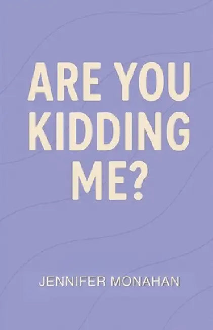 Are You Kidding Me? by Jennifer Monahan