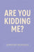 Are You Kidding Me? by Jennifer Monahan