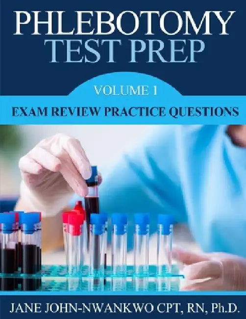 Phlebotomy Test Prep: Exam Review Practice Questions by Jane John-Nwankwo