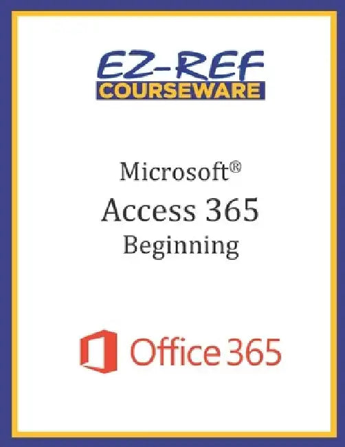Microsoft Access 365 - Beginning: Instructor Guide (Black & White) by Ez-Ref Courseware