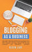 Blogging: As a Business. The guide to become a professional blogger, setup your own blog, become a niche influencer, plan your s by Kevin Lioy