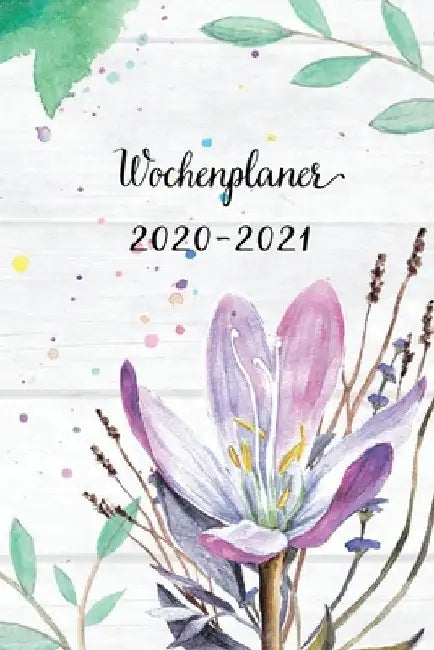 Wochenplaner 2020-2021: Violett Blumen Wochen- und Monatsplaner - Terminkalender Tagesplaner - ein Liebevolles Geschenk für Frauen und Kollege by Wochenplaner, Mein