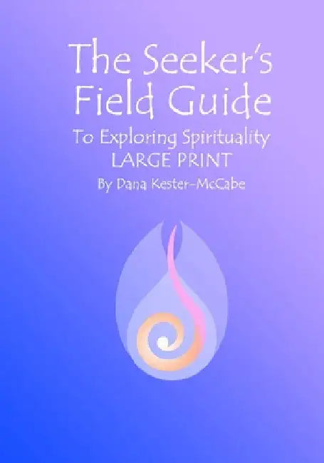 The Seeker's Field Guide To Exploring Spirituality LARGE PRINT by Dana Kester-McCabe