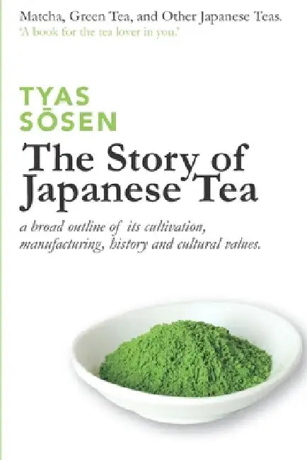 The Story of Japanese Tea: a broad outline of its cultivation, manufacturing, history and cultural values by Tyas Sōsen