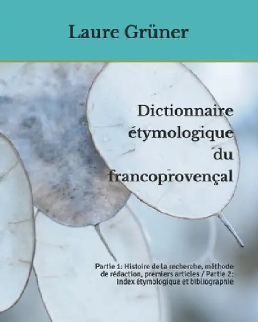 Dictionnaire étymologique du francoprovençal: Partie 1: Histoire de la recherche, méthode de rédaction, premiers articles / Partie 2: Index étymologiq by Berchtold, Elisabeth