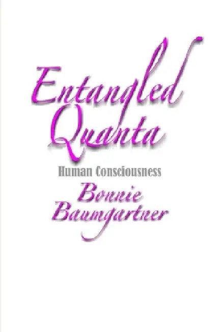 ENTANGLED Quanta: Human Consciousness by Bonnie Baumgartner
