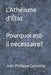 L'Athéisme d'État. Pourquoi est-il nécessaire? by Cossette, Jean-Philippe