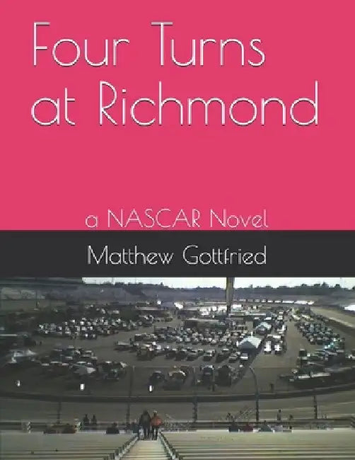 Four Turns at Richmond: a NASCAR Novel by Matthew Gottfried