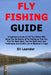 Fly Fishing Guide: A beginner's Guide of 100 Tips Which Will Show You the Basics of Fly Fishing so That You Pick the Right Spot, Use the Right Gear an by Leander, Eli