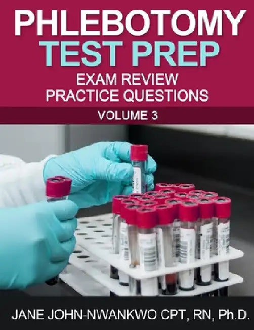 Phlebotomy Test Prep: Exam Review Practice Questions by Jane John-Nwankwo