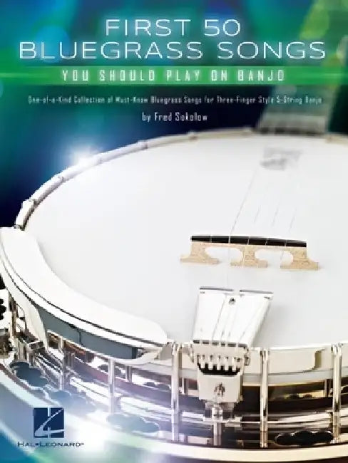 First 50 Bluegrass Songs You Should Play on Banjo - One-Of-A-Kind Collection of Must-Know Bluegrass Songs for Three-Finger Style 5-String Banjo by Fred Sokolow