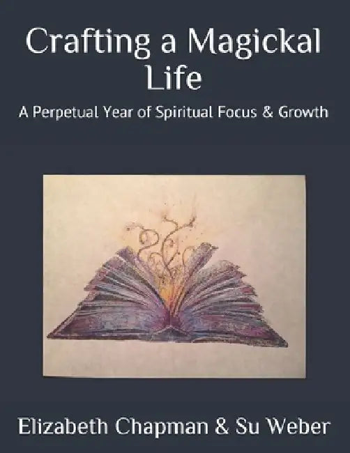 Crafting a Magickal Life: A Perpetual Year of Spiritual Focus & Growth by Su Weber