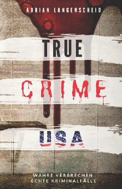 TRUE CRIME USA I wahre Verbrechen - echte Kriminalfälle I Adrian Langenscheid: schockierende Kurzgeschichten aus dem wahren Leben by Apeitos, Alexander