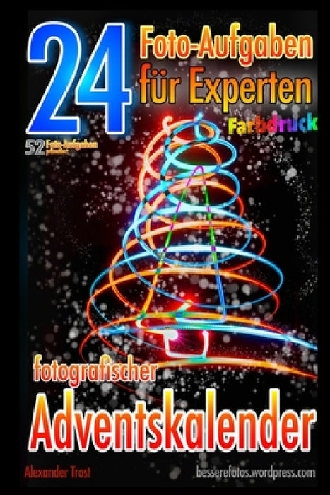 24 Foto-Aufgaben für Experten (Farbdruck): Fotografischer Adventskalender by Alexander Trost