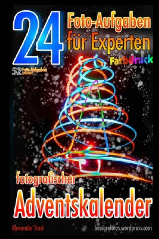 24 Foto-Aufgaben für Experten (Farbdruck): Fotografischer Adventskalender by Alexander Trost