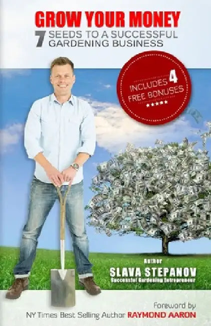 Grow Your Money: 7 Seeds to a Successful Gardening Business by Slava Stepanov