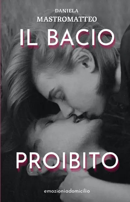 Il bacio proibito by Daniela Mastromatteo, Daniela Mastromatteo