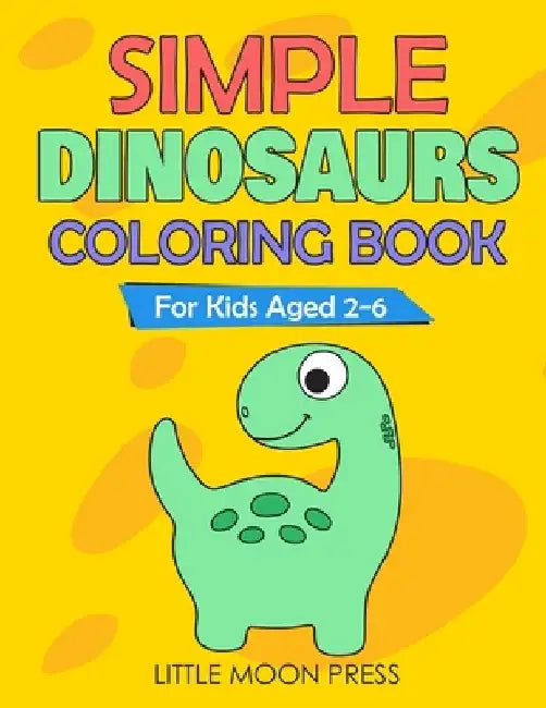 Simple Dinosaurs Coloring Book: For Kids aged 2-6; Simple Drawings for Toddlers, My First Coloring Book, Cute and Fun activities, Posters to color by Little Moon Press