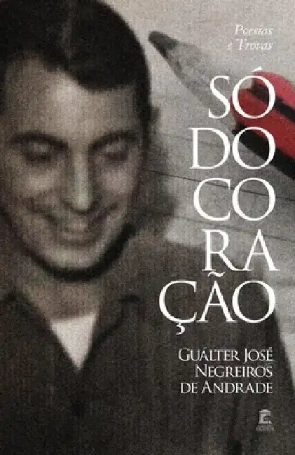 Só do Coração: Poesias & Trovas by de Andrade, Gualter Jose Negreiros