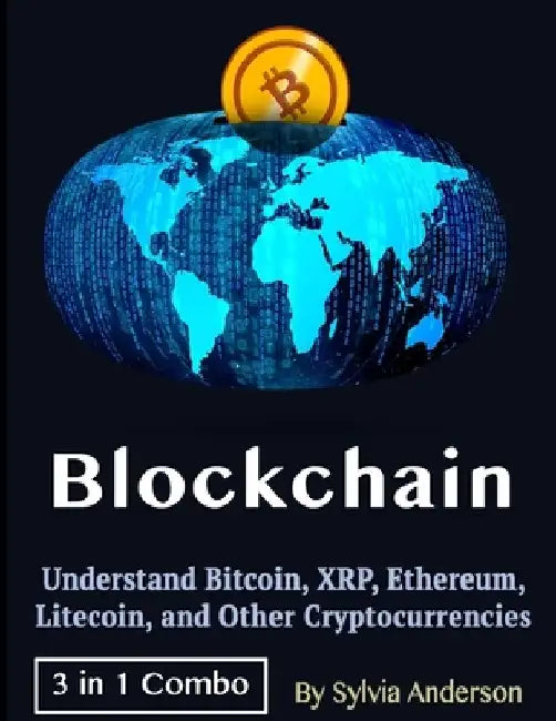 Blockchain: Understand Bitcoin, XRP, Ethereum, Litecoin, and Other Cryptocurrencies by Sylvia Anderson