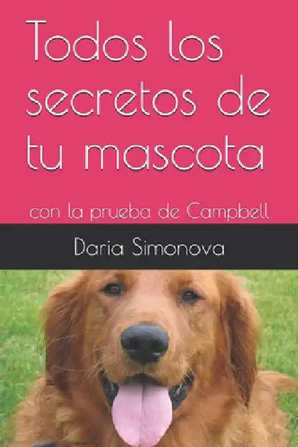 Todos los secretos de tu mascota: con la prueba de Campbell by Simonova, Daria