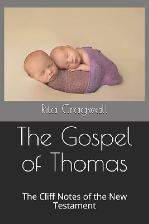 The Gospel of Thomas: The Cliff Notes of the New Testament by Rita Cragwall