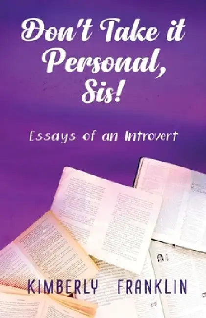 Don't Take it Personal, Sis!: Essays of an Introvert by Kimberly S. Franklin