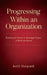 Progressing Within an Organization: Removing the Barriers to Meaningful Progress at Work and Beyond by Joel J. Marquardt