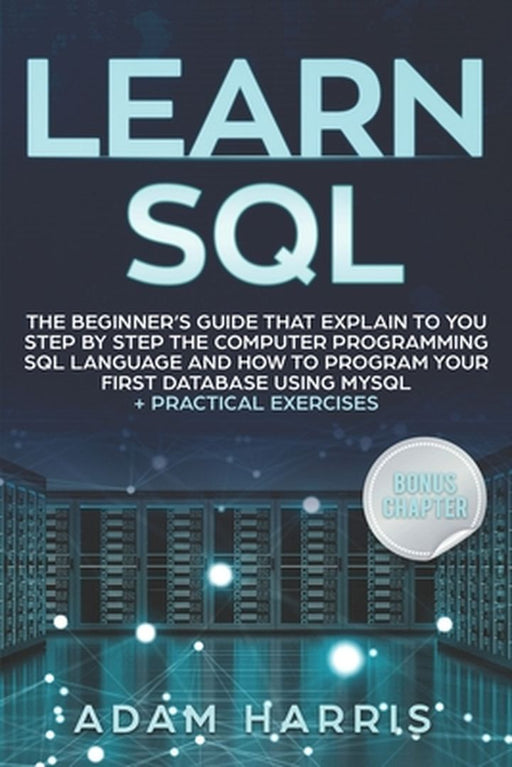 Learn SQL: the beginner's guide that explain to you step by step the computer programming SQL langu by Harris, Adam