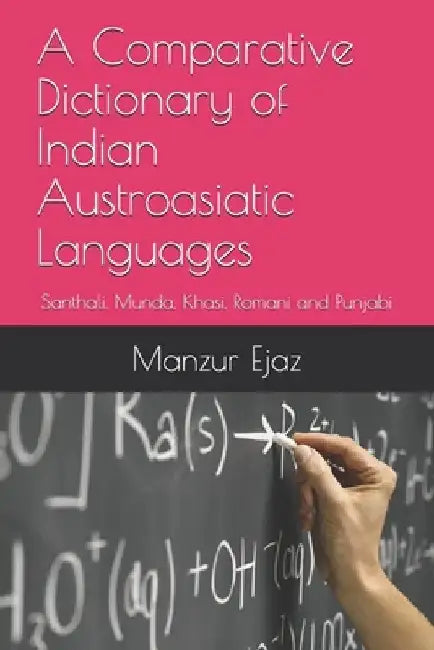 A Comparative Dictionary of Indian Austroasiatic Languages: Santhali, Munda, Khasi, Romani and Punjabi by Manzur Ejaz