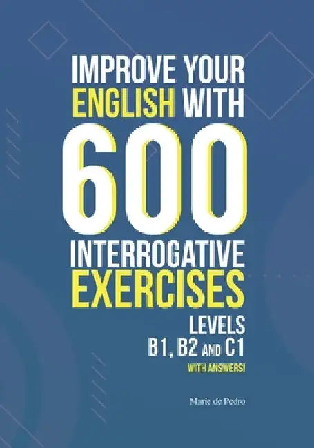 Improve Your English with 600 Interrogative Exercises: LEVELS B1, B2 and C1 with Answers! by Natasha Valenciano de Pedro