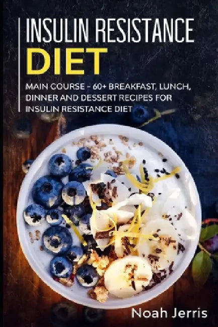 Insulin Resistance Diet: MAIN COURSE - 60+ Breakfast, Lunch, Dinner and Dessert Recipes for Insulin Resistance Diet by Noah Jerris